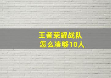 王者荣耀战队怎么凑够10人