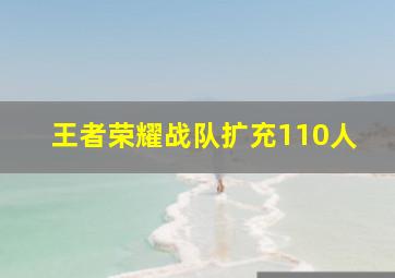 王者荣耀战队扩充110人