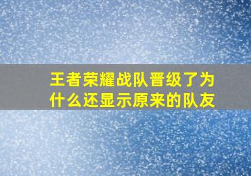 王者荣耀战队晋级了为什么还显示原来的队友