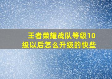 王者荣耀战队等级10级以后怎么升级的快些