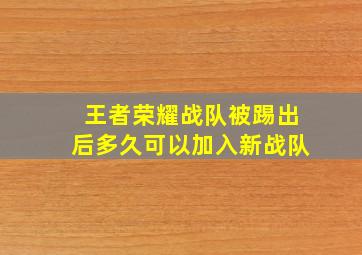 王者荣耀战队被踢出后多久可以加入新战队