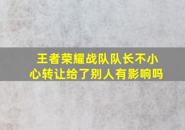 王者荣耀战队队长不小心转让给了别人有影响吗