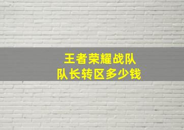 王者荣耀战队队长转区多少钱