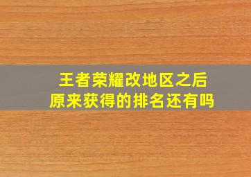 王者荣耀改地区之后原来获得的排名还有吗