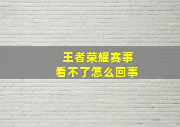 王者荣耀赛事看不了怎么回事