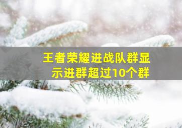 王者荣耀进战队群显示进群超过10个群