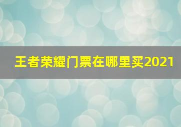 王者荣耀门票在哪里买2021