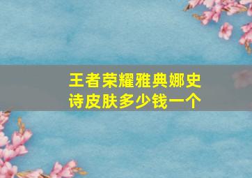 王者荣耀雅典娜史诗皮肤多少钱一个