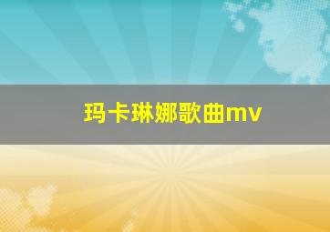 玛卡琳娜歌曲mv