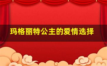 玛格丽特公主的爱情选择