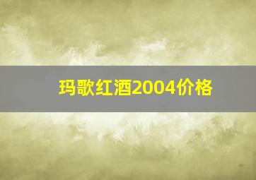 玛歌红酒2004价格