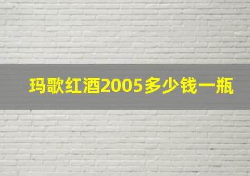 玛歌红酒2005多少钱一瓶