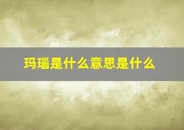 玛瑙是什么意思是什么