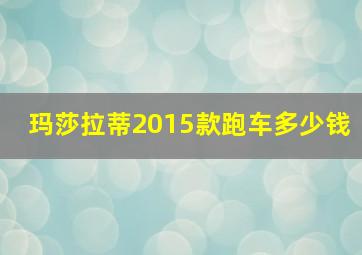 玛莎拉蒂2015款跑车多少钱