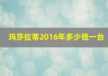 玛莎拉蒂2016年多少钱一台