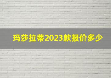 玛莎拉蒂2023款报价多少