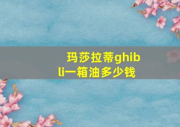 玛莎拉蒂ghibli一箱油多少钱