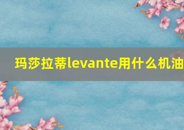 玛莎拉蒂levante用什么机油