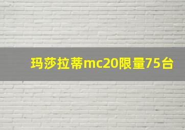 玛莎拉蒂mc20限量75台