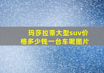 玛莎拉蒂大型suv价格多少钱一台车呢图片