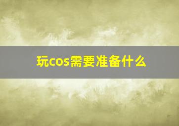 玩cos需要准备什么