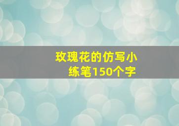 玫瑰花的仿写小练笔150个字