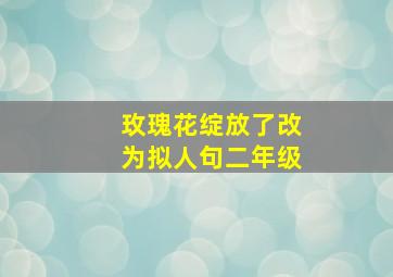 玫瑰花绽放了改为拟人句二年级