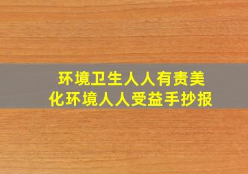 环境卫生人人有责美化环境人人受益手抄报