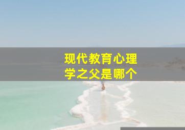 现代教育心理学之父是哪个