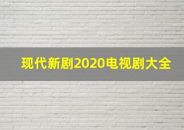 现代新剧2020电视剧大全