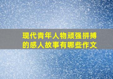 现代青年人物顽强拼搏的感人故事有哪些作文