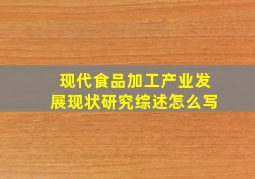 现代食品加工产业发展现状研究综述怎么写