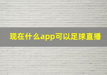 现在什么app可以足球直播