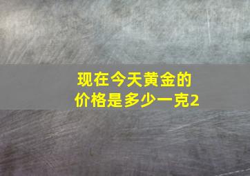 现在今天黄金的价格是多少一克2