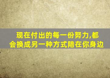 现在付出的每一份努力,都会换成另一种方式陪在你身边