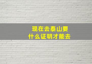 现在去泰山要什么证明才能去