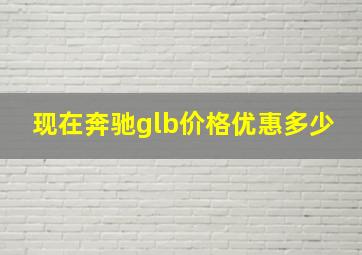 现在奔驰glb价格优惠多少