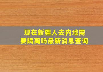 现在新疆人去内地需要隔离吗最新消息查询