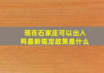 现在石家庄可以出入吗最新规定政策是什么