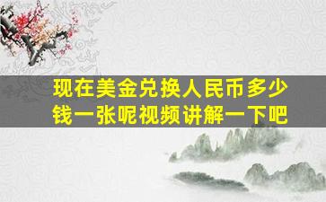 现在美金兑换人民币多少钱一张呢视频讲解一下吧