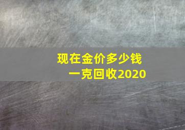 现在金价多少钱一克回收2020