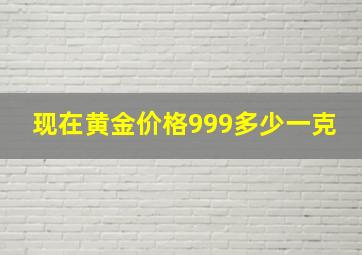 现在黄金价格999多少一克