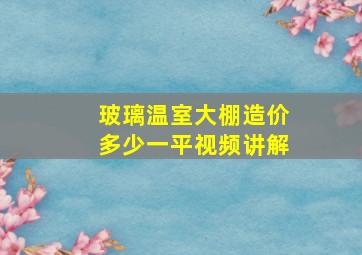 玻璃温室大棚造价多少一平视频讲解