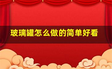 玻璃罐怎么做的简单好看