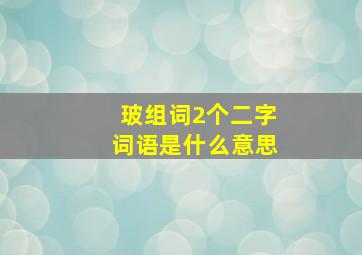 玻组词2个二字词语是什么意思