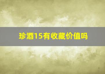 珍酒15有收藏价值吗