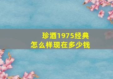 珍酒1975经典怎么样现在多少钱