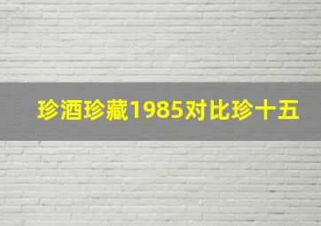 珍酒珍藏1985对比珍十五