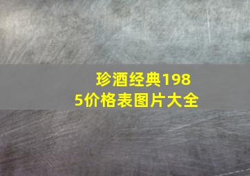 珍酒经典1985价格表图片大全