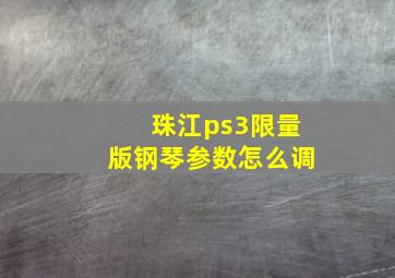 珠江ps3限量版钢琴参数怎么调